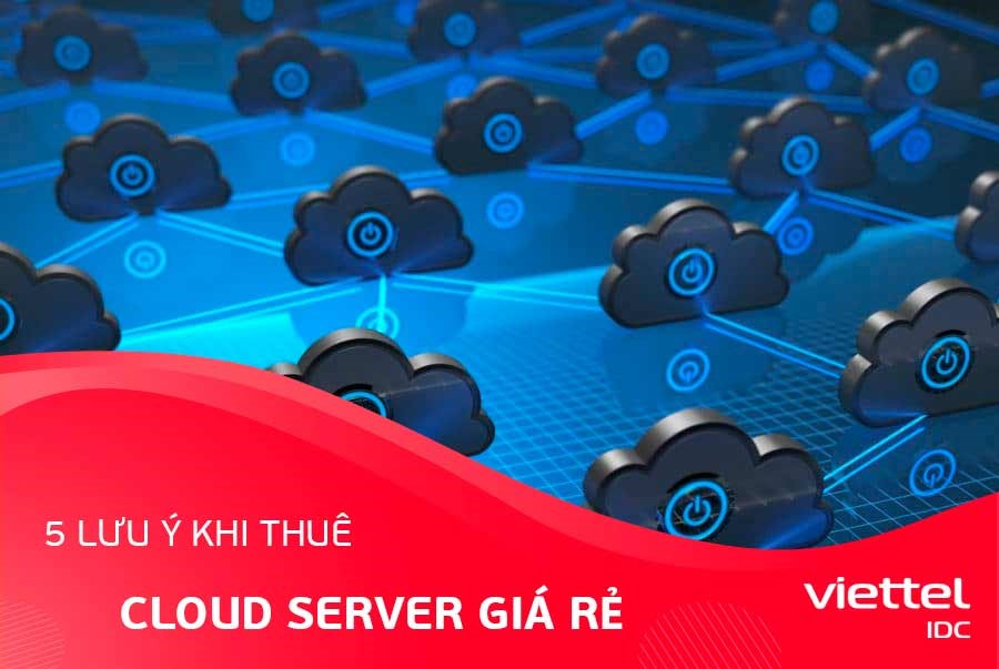 5 lưu ý khi thuê Cloud Server giá rẻ bạn cần biết
