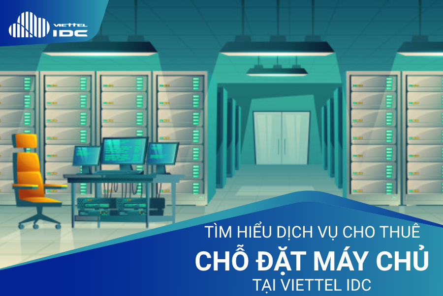 Tìm hiểu dịch vụ cho thuê chỗ đặt máy chủ tại Viettel IDC