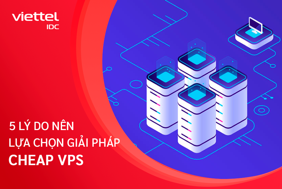 Những lý do mà người dùng nên lựa chọn giải pháp Cheap VPS