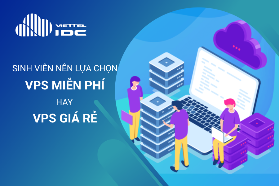 Sinh viên nên lựa chọn VPS miễn phí hay VPS giá rẻ cho sinh viên?