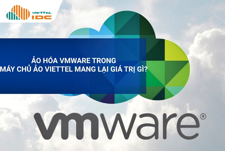 Máy chủ ảo Viettel IDC sử dụng công nghệ ảo hóa nào?