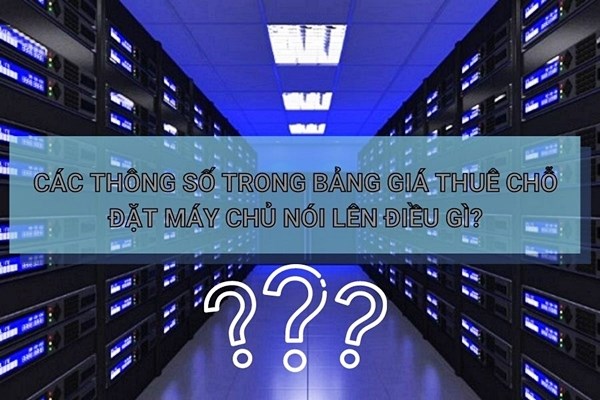 hách hàng cần hiểu các thông số trên bảng giá thuê chỗ đặt máy chủ hiển thị điều gì.