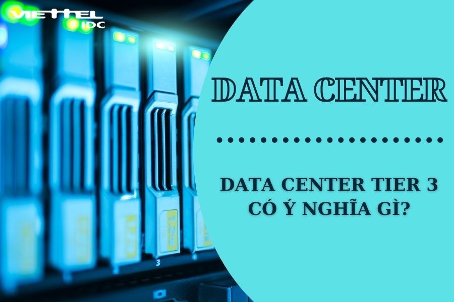 Data Center Tier 3 có ý nghĩa gì ? Những điều bạn cần biết về Data Center Tier 3