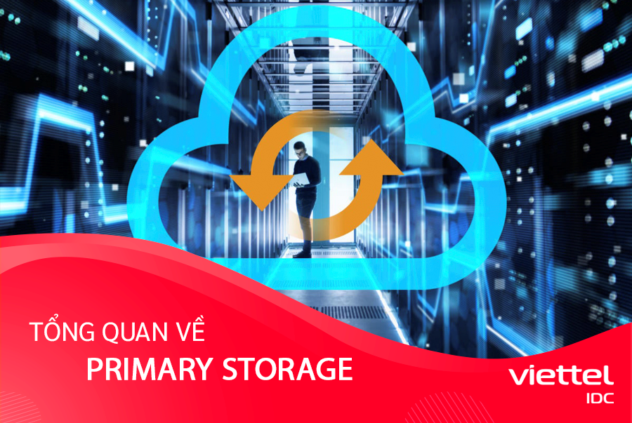 Primary Storage là gì? Cùng Viettel IDC tìm hiểu về Primary Storage