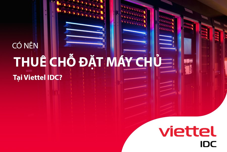 Có nên thuê chỗ đặt máy chủ tại Viettel IDC?