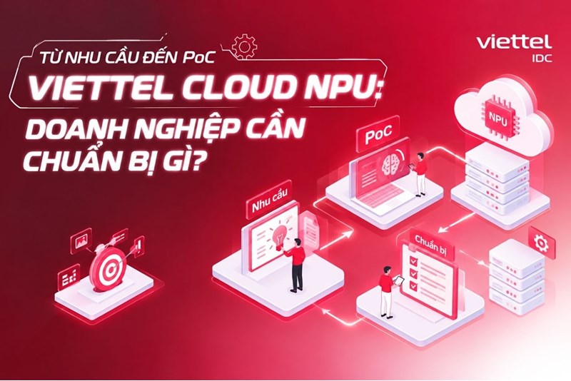 Từ nhu cầu đến PoC Viettel Cloud NPU: Doanh nghiệp cần chuẩn bị gì?