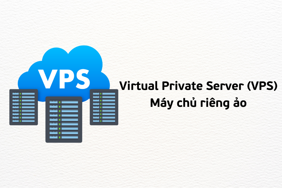 VPS (Virtual Private Server) là máy chủ riêng ảo